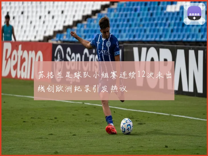 苏格兰足球队小组赛连续12次未出线创欧洲纪录引发热议
