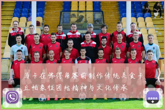 马卡在佛得角赛前制作传统美食卡丘帕象征团结精神与文化传承