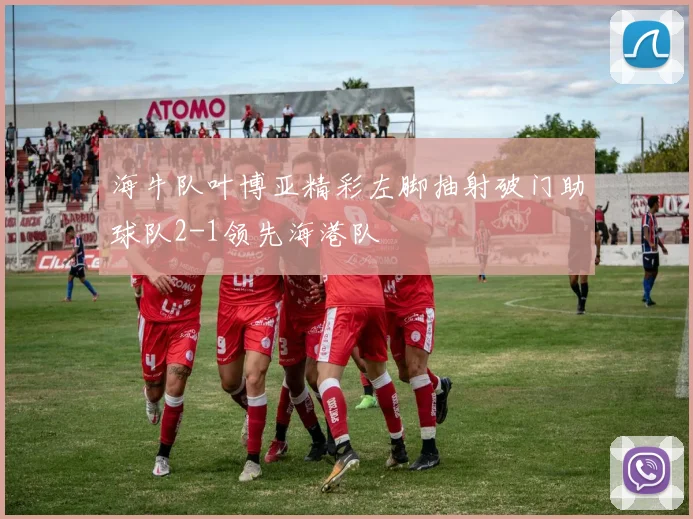 海牛队叶博亚精彩左脚抽射破门助球队2-1领先海港队
